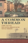 A Common Thread : Labor, Politics, and Capital Mobility in the Textile Industry - eBook