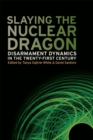 Slaying the Nuclear Dragon : Disarmament Dynamics in the Twenty-First Century - eBook