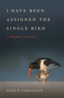 I Have Been Assigned the Single Bird : A Daughter's Memoir - Book