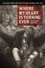 Where My Heart is Turning Ever : Civil War Stories and Constitutional Reform, 1861-1876 - Book