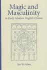 Magic and Masculinity in Early Modern English Drama - Book