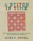 A Stitch in Time : The Needlework of Aging Women in Antebellum America - Book