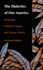 The Dialectics of Our America : Genealogy, Cultural Critique, and Literary History - Book