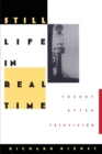 Still Life in Real Time : Theory After Television - Book