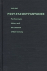 Post-Fascist Fantasies : Psychoanalysis, History, and the Literature of East Germany - Book