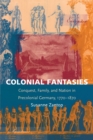 Colonial Fantasies : Conquest, Family, and Nation in Precolonial Germany, 1770-1870 - Book