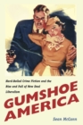Gumshoe America : Hard-Boiled Crime Fiction and the Rise and Fall of New Deal Liberalism - Book