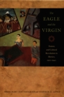The Eagle and the Virgin : Nation and Cultural Revolution in Mexico, 1920-1940 - Book