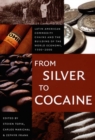 From Silver to Cocaine : Latin American Commodity Chains and the Building of the World Economy, 1500-2000 - Book