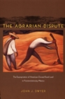 The Agrarian Dispute : The Expropriation of American-Owned Rural Land in Postrevolutionary Mexico - Book