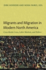 Migrants and Migration in Modern North America : Cross-Border Lives, Labor Markets, and Politics - Book