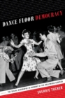 Dance Floor Democracy : The Social Geography of Memory at the Hollywood Canteen - Book