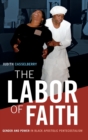 The Labor of Faith : Gender and Power in Black Apostolic Pentecostalism - Book
