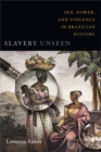 Slavery Unseen : Sex, Power, and Violence in Brazilian History - eBook