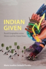 Indian Given : Racial Geographies across Mexico and the United States - eBook