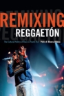 Remixing Reggaeton : The Cultural Politics of Race in Puerto Rico - eBook