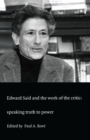 Edward Said and the Work of the Critic : Speaking Truth to Power - eBook