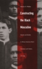 Constructing the Black Masculine : Identity and Ideality in African American Men's Literature and Culture, 1775-1995 - eBook