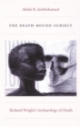 The Death-Bound-Subject : Richard Wright's Archaeology of Death - eBook