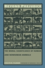 Beyond Prejudice : The Moral Significance of Human and Nonhuman Animals - eBook