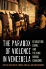 The Paradox of Violence in Venezuela : Crime and Revolution - Book