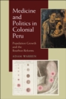 Medicine and Politics in Colonial Peru : Population Growth and the Bourbon Reforms - Book