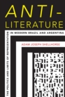 Anti-Literature : The Politics and Limits of Representation in Modern Brazil and Argentina - Book