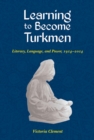 Learning to Become Turkmen : Literacy, Language, and Power, 1914-2014 - Book