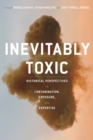 Inevitably Toxic : Historical Perspectives on Contamination, Exposure, and Expertise - Book