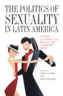The Politics of Sexuality in Latin America : A Reader on Lesbian, Gay, Bisexual, and Transgender Rights - eBook