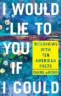 I Would Lie to You if I Could : Interviews with Ten American Poets - eBook