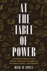 At the Table of Power : Food and Cuisine in the African American Struggle for Freedom, Justice, and Equality - eBook