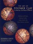 The Art of Polymer Clay Creative Surface Effects : Techniques and Projects Featuring Transfers, Stamps, Stencils, Inks, Paints, Mediums, and More - Book