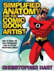 Simplified Anatomy for the Comic Book Artist : How to Draw the New Streamlined Look of Action-Adventure Comics! - Book