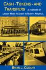 Cash, Tokens, & Transfers : A History of Urban Mass Transit in North America - Book