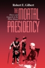 The Mortal Presidency : Illness and Anguish in the White House - Book