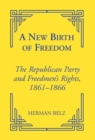 A New Birth of Freedom : The Republican Party and the Freedmen's Rights - Book
