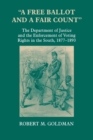 "A Free Ballot and a Fair Count" : The Department of Justice and the Enforcement of Voting Rights in the South , 1877-1893 - Book