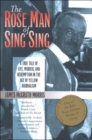The Rose Man of Sing Sing : A True Tale of Life, Murder, and Redemption in the Age of Yellow Journalism - Book