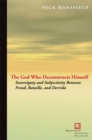 The God Who Deconstructs Himself : Sovereignty and Subjectivity Between Freud, Bataille, and Derrida - Book