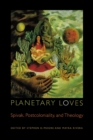 Planetary Loves : Spivak, Postcoloniality, and Theology - Book