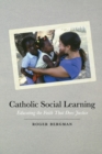 Catholic Social Learning : Educating the Faith That Does Justice - Book