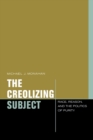 The Creolizing Subject : Race, Reason, and the Politics of Purity - Book