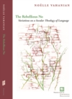 The Rebellious No : Variations on a Secular Theology of Language - Book