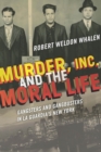Murder, Inc., and the Moral Life : Gangsters and Gangbusters in La Guardia's New York - Book