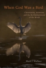 When God Was a Bird : Christianity, Animism, and the Re-Enchantment of the World - eBook