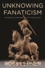 Unknowing Fanaticism : Reformation Literatures of Self-Annihilation - Book