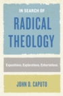 In Search of Radical Theology : Expositions, Explorations, Exhortations - eBook