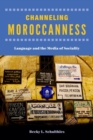 Channeling Moroccanness : Language and the Media of Sociality - Book