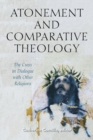 Atonement and Comparative Theology : The Cross in Dialogue with Other Religions - Book